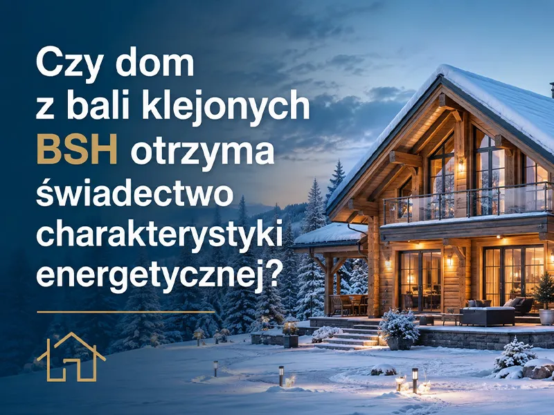 Izolacyjność domów z drewna i charakterystyka energetyczna bali BSH